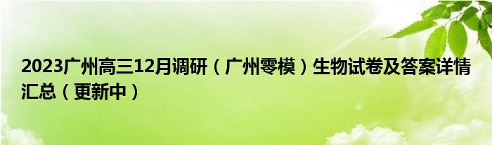 2023广州高三12月调研（广州零模）生物试卷及答案详情汇总（更新中）