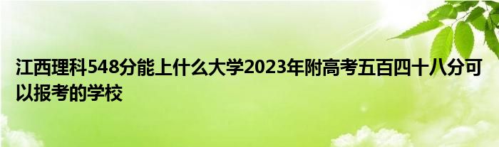 江西理科548分能上什么大学2023年附高考五百四十八分可以报考的学校