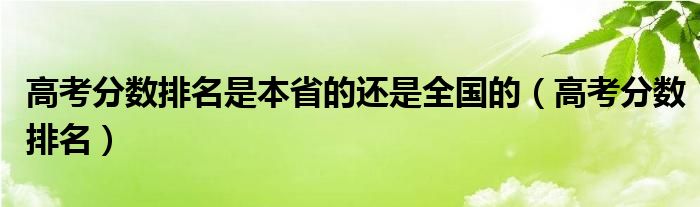 高考分数排名是本省的还是全国的（高考分数排名）