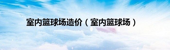 室内篮球场造价（室内篮球场）