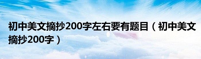 初中美文摘抄200字左右要有题目（初中美文摘抄200字）