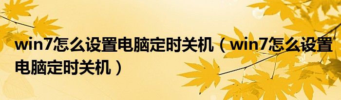 win7怎么设置电脑定时关机（win7怎么设置电脑定时关机）