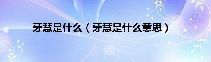 牙慧是什么（牙慧是什么意思）