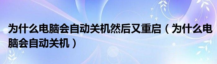 为什么电脑会自动关机然后又重启（为什么电脑会自动关机）