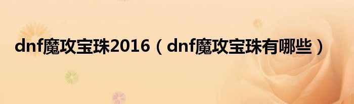 dnf魔攻宝珠2016（dnf魔攻宝珠有哪些）