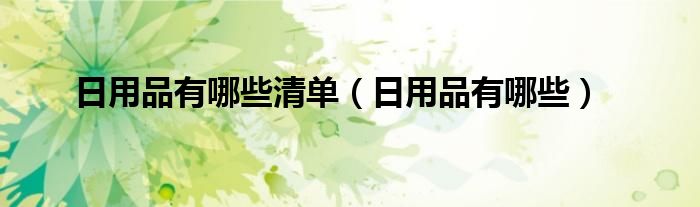 日用品有哪些清单（日用品有哪些）