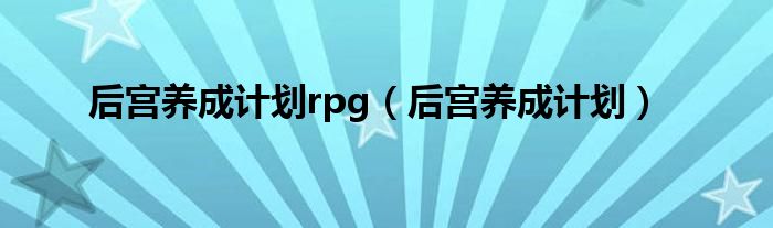 后宫养成计划rpg（后宫养成计划）