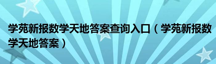 学苑新报数学天地答案查询入口（学苑新报数学天地答案）