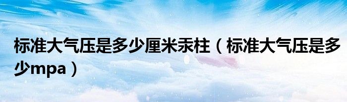 标准大气压是多少厘米汞柱（标准大气压是多少mpa）