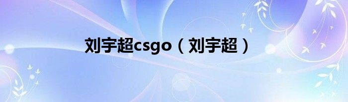 刘宇超csgo（刘宇超）