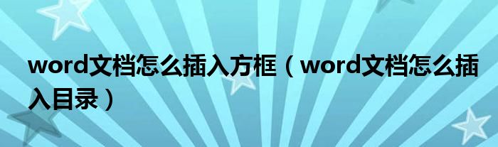 word文档怎么插入方框（word文档怎么插入目录）