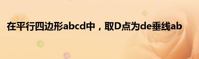 在平行四边形abcd中，取D点为de垂线ab