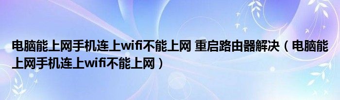 电脑能上网手机连上wifi不能上网 重启路由器解决（电脑能上网手机连上wifi不能上网）