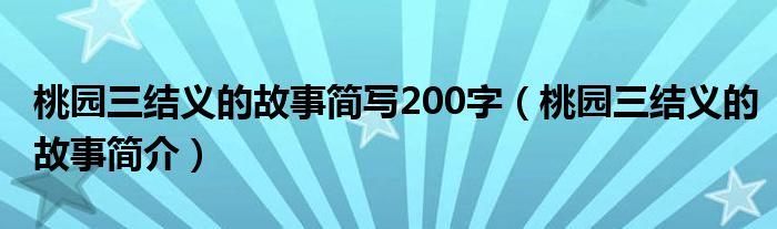 桃园三结义的故事简写200字（桃园三结义的故事简介）