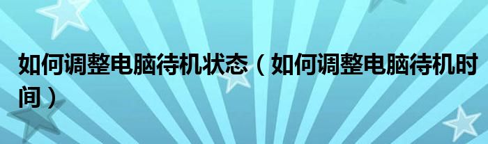 如何调整电脑待机状态（如何调整电脑待机时间）