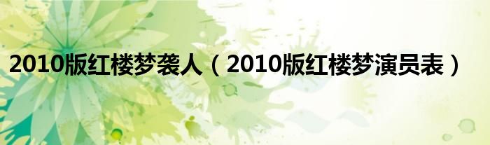 2010版红楼梦袭人（2010版红楼梦演员表）