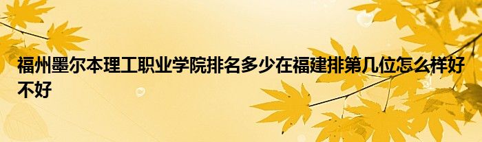 福州墨尔本理工职业学院排名多少在福建排第几位怎么样好不好