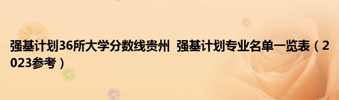 强基计划36所大学分数线贵州  强基计划专业名单一览表（2023参考）