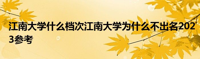 江南大学什么档次江南大学为什么不出名2023参考