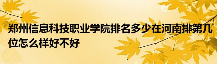 郑州信息科技职业学院排名多少在河南排第几位怎么样好不好