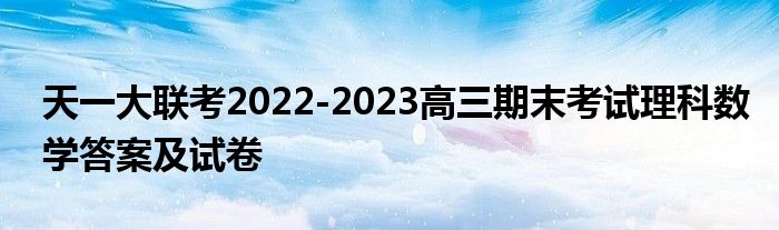 天一大联考2022-2023高三期末考试理科数学答案及试卷