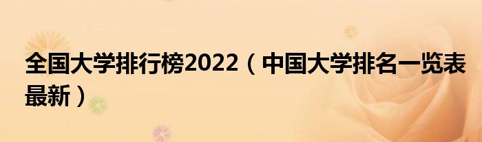 全国大学排行榜2022（中国大学排名一览表最新）