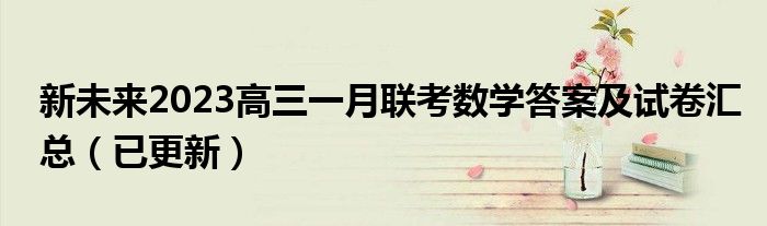 新未来2023高三一月联考数学答案及试卷汇总（已更新）