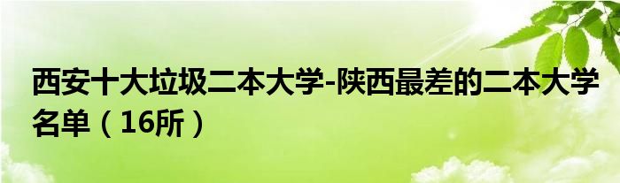 西安十大垃圾二本大学-陕西最差的二本大学名单（16所）