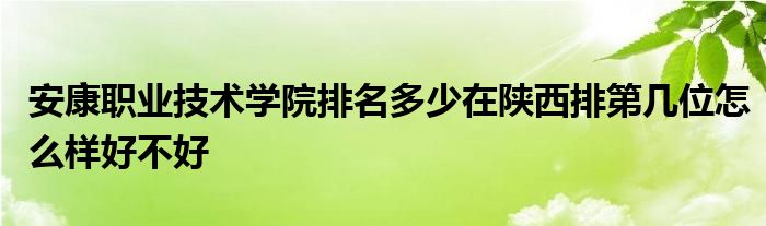 安康职业技术学院排名多少在陕西排第几位怎么样好不好