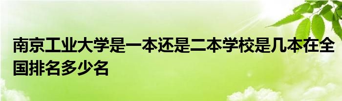 南京工业大学是一本还是二本学校是几本在全国排名多少名