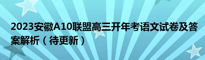 2023安徽A10联盟高三开年考语文试卷及答案解析（待更新）