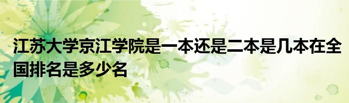 江苏大学京江学院是一本还是二本是几本在全国排名是多少名