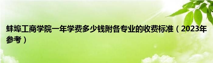 蚌埠工商学院一年学费多少钱附各专业的收费标准（2023年参考）