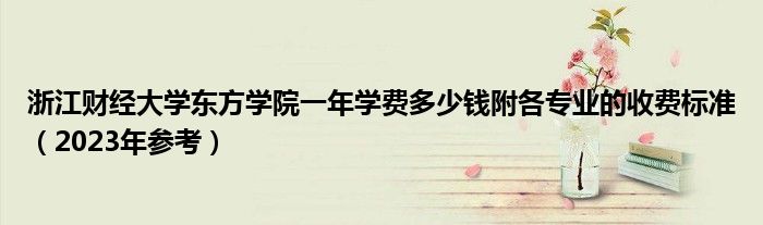 浙江财经大学东方学院一年学费多少钱附各专业的收费标准（2023年参考）