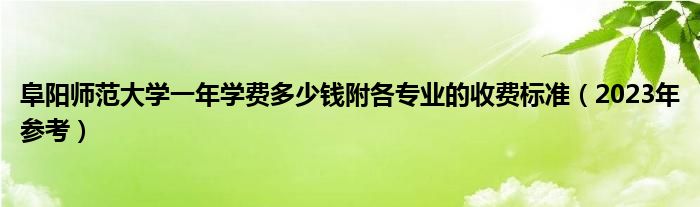 阜阳师范大学一年学费多少钱附各专业的收费标准（2023年参考）