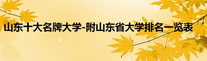 山东十大名牌大学-附山东省大学排名一览表