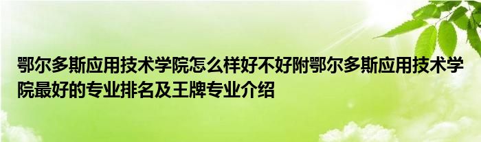 鄂尔多斯应用技术学院怎么样好不好附鄂尔多斯应用技术学院最好的专业排名及王牌专业介绍