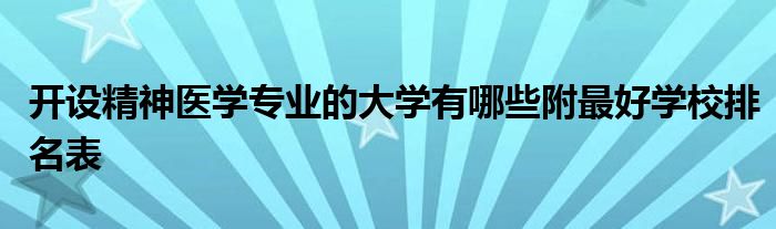 开设精神医学专业的大学有哪些附最好学校排名表