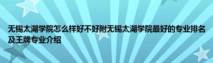 无锡太湖学院怎么样好不好附无锡太湖学院最好的专业排名及王牌专业介绍