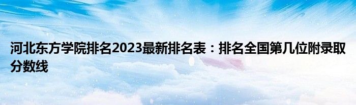 河北东方学院排名2023最新排名表：排名全国第几位附录取分数线