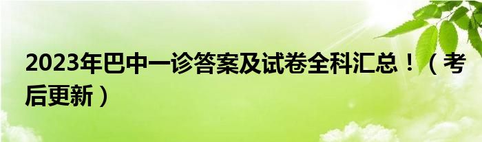 2023年巴中一诊答案及试卷全科汇总！（考后更新）