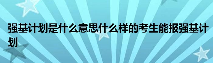 强基计划是什么意思什么样的考生能报强基计划