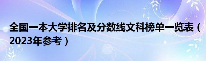 全国一本大学排名及分数线文科榜单一览表（2023年参考）