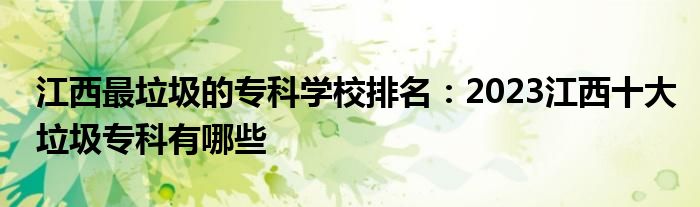 江西最垃圾的专科学校排名：2023江西十大垃圾专科有哪些