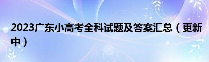 2023广东小高考全科试题及答案汇总（更新中）