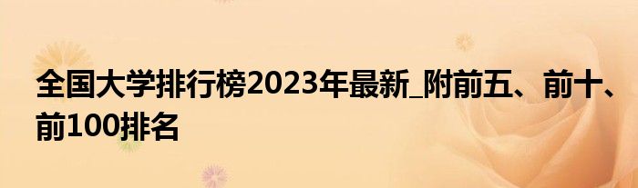 全国大学排行榜2023年最新_附前五、前十、前100排名