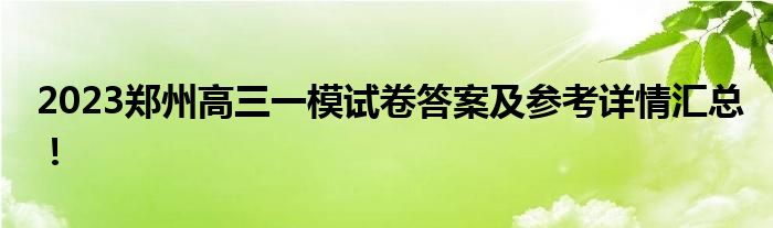 2023郑州高三一模试卷答案及参考详情汇总！