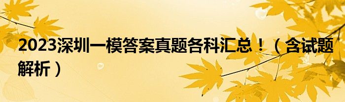 2023深圳一模答案真题各科汇总！（含试题解析）