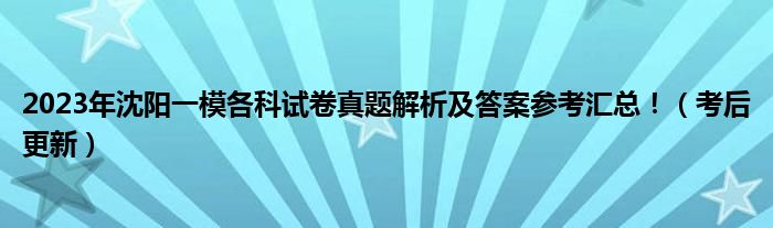 2023年沈阳一模各科试卷真题解析及答案参考汇总！（考后更新）