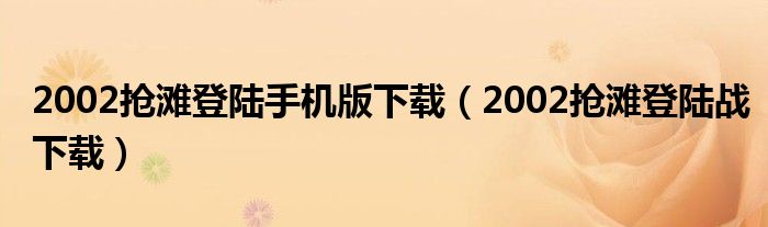 2002抢滩登陆手机版下载（2002抢滩登陆战下载）